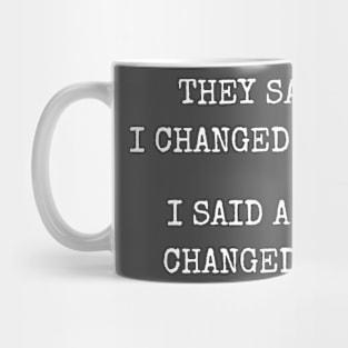 They Said I changed A Lot, I Said A Lot Has Changed Me Mug